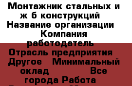 Монтажник стальных и ж/б конструкций › Название организации ­ Компания-работодатель › Отрасль предприятия ­ Другое › Минимальный оклад ­ 30 000 - Все города Работа » Вакансии   . Мордовия респ.